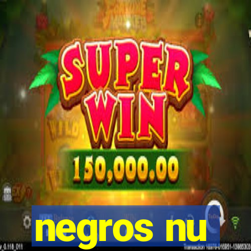 negros nu